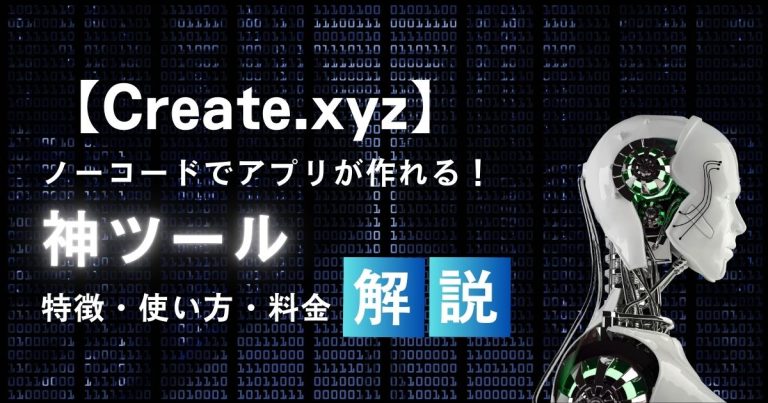 【Create.xyz】ノーコードでアプリ・サイト開発ができる神ツール!特徴や使い方、料金を解説